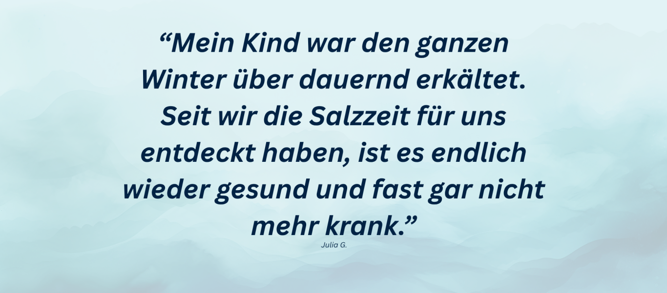 Erfahrungsbericht 2 Mein Kind war immer krank. Seit dem wir in die Salzzeit gehen, ist es deutlich gesünder.
